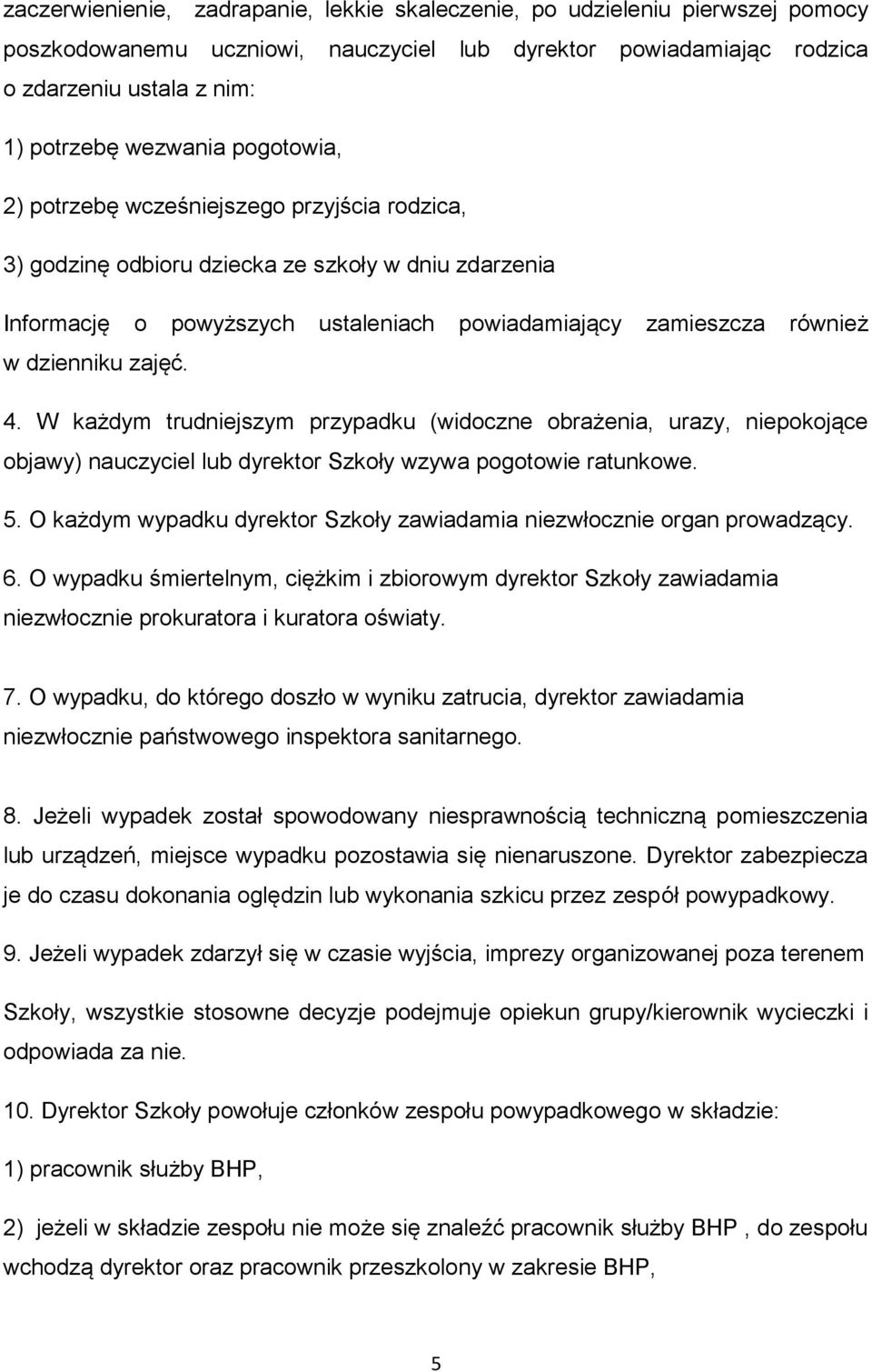 4. W każdym trudniejszym przypadku (widoczne obrażenia, urazy, niepokojące objawy) nauczyciel lub dyrektor Szkoły wzywa pogotowie ratunkowe. 5.