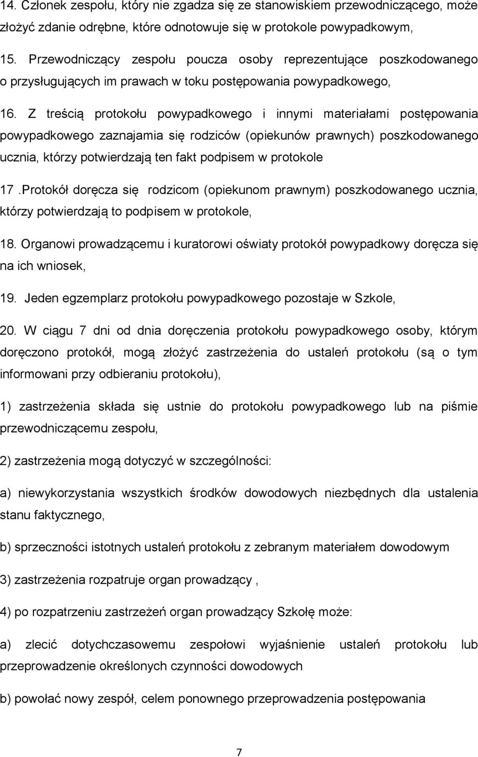 Z treścią protokołu powypadkowego i innymi materiałami postępowania powypadkowego zaznajamia się rodziców (opiekunów prawnych) poszkodowanego ucznia, którzy potwierdzają ten fakt podpisem w protokole