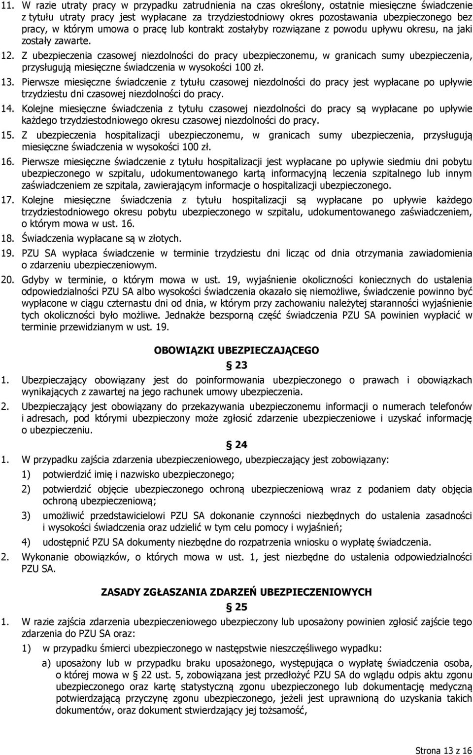 Z ubezpieczenia czasowej niezdolności do pracy ubezpieczonemu, w granicach sumy ubezpieczenia, przysługują miesięczne świadczenia w wysokości 100 zł. 13.