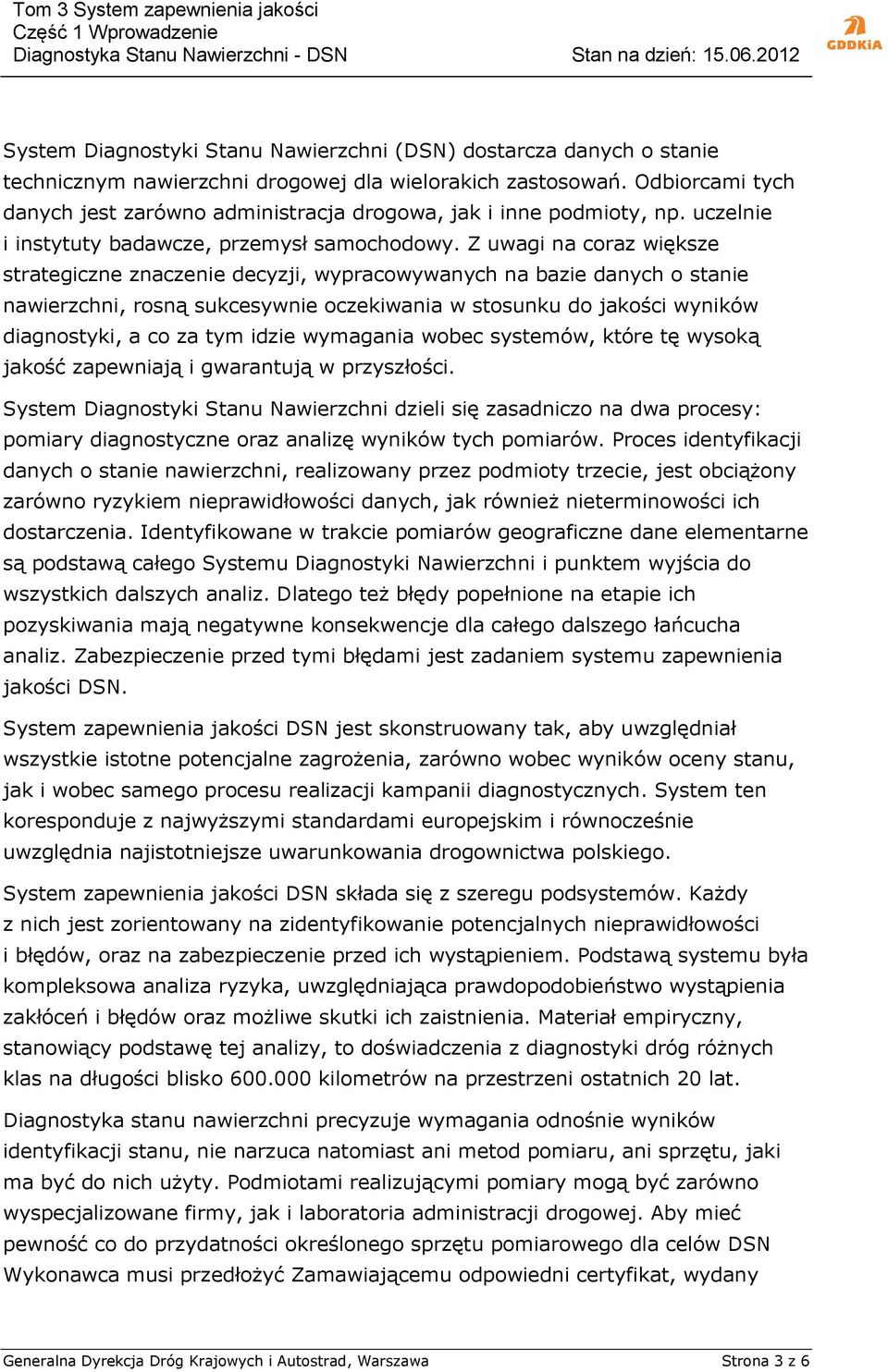 Z uwagi na coraz większe strategiczne znaczenie decyzji, wypracowywanych na bazie danych o stanie nawierzchni, rosną sukcesywnie oczekiwania w stosunku do jakości wyników diagnostyki, a co za tym