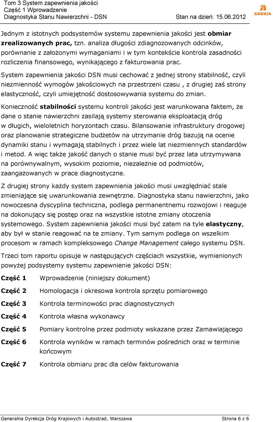 System zapewnienia jakości DSN musi cechować z jednej strony stabilność, czyli niezmienność wymogów jakościowych na przestrzeni czasu, z drugiej zaś strony elastyczność, czyli umiejętność