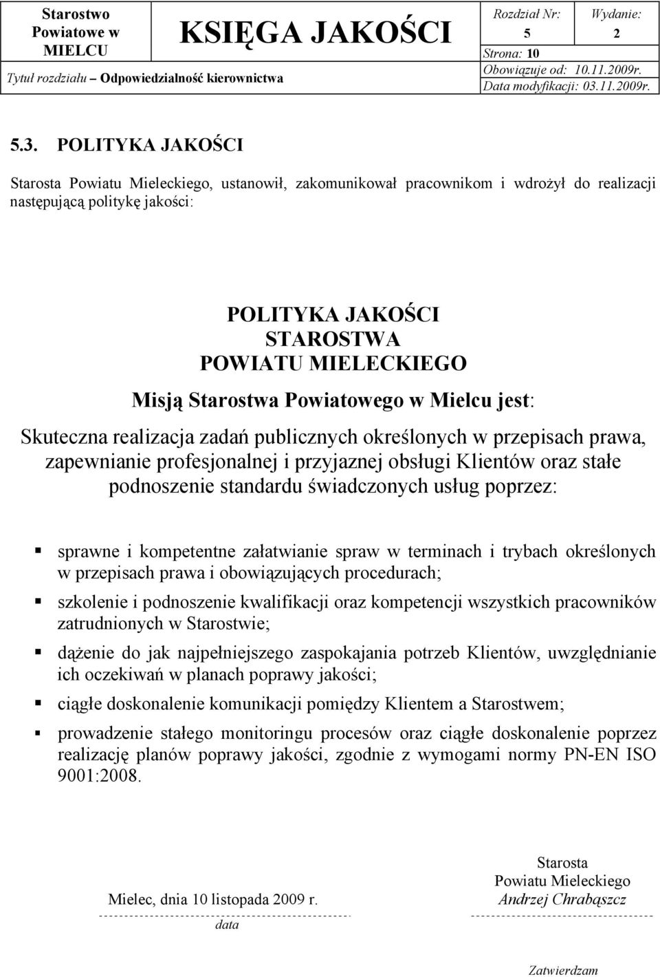 POLITYKA JAKOŚCI Starosta Powiatu Mieleckiego, ustanowił, zakomunikował pracownikom i wdrożył do realizacji następującą politykę jakości: POLITYKA JAKOŚCI STAROSTWA POWIATU MIELECKIEGO Misją