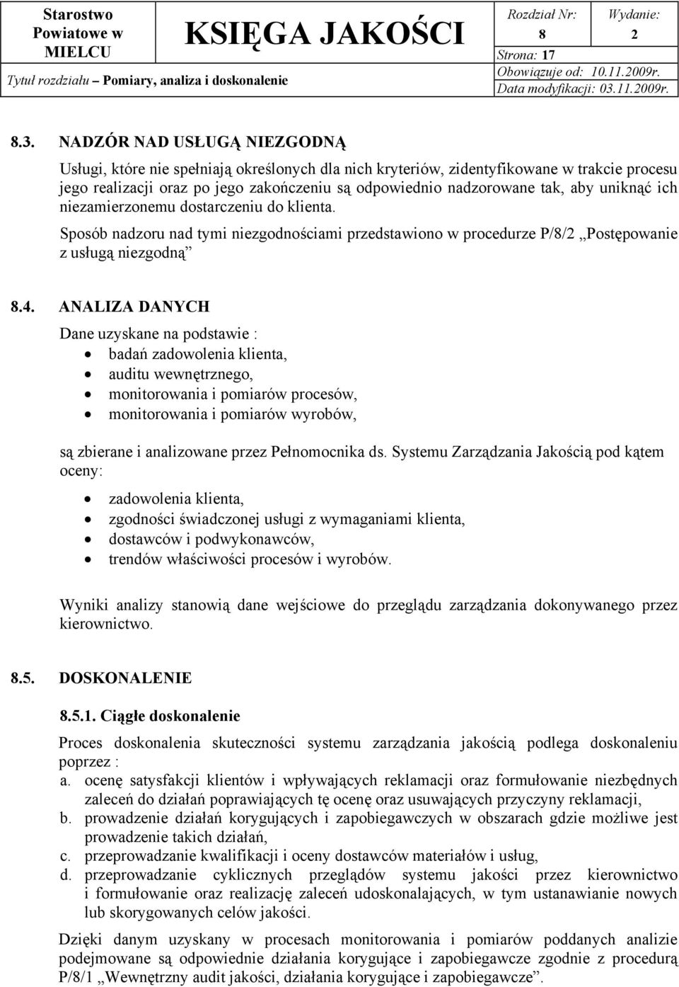 NADZÓR NAD USŁUGĄ NIEZGODNĄ Usługi, które nie spełniają określonych dla nich kryteriów, zidentyfikowane w trakcie procesu jego realizacji oraz po jego zakończeniu są odpowiednio nadzorowane tak, aby