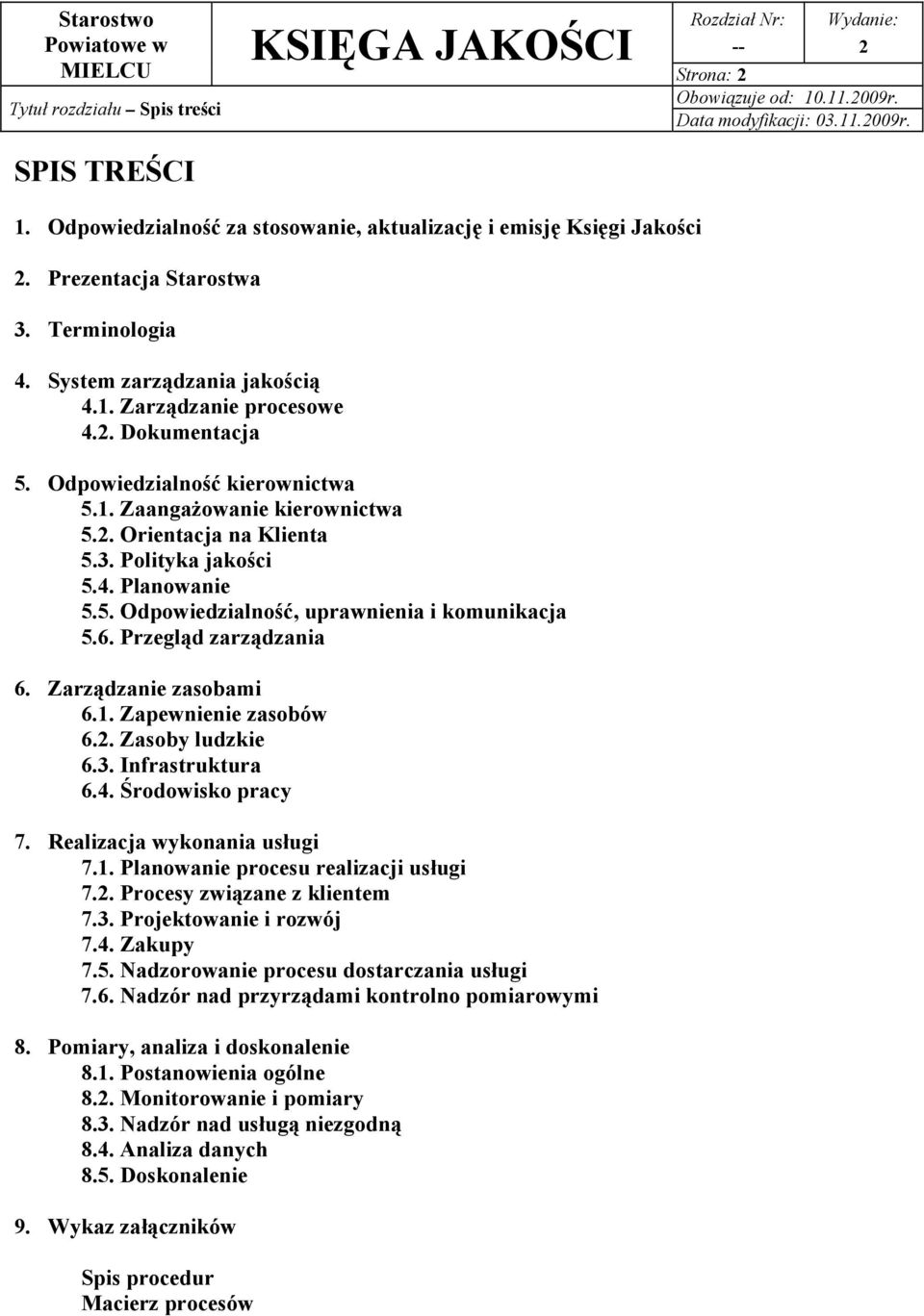 . Orientacja na Klienta 5.3. Polityka jakości 5.4. Planowanie 5.5. Odpowiedzialność, uprawnienia i komunikacja 5.6. Przegląd zarządzania 6. Zarządzanie zasobami 6.1. Zapewnienie zasobów 6.