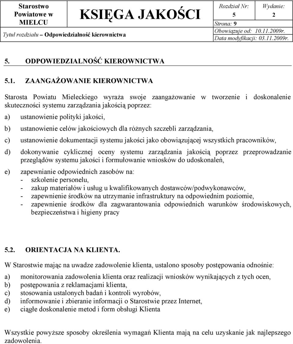 skuteczności systemu zarządzania jakością poprzez: a) ustanowienie polityki jakości, b) ustanowienie celów jakościowych dla różnych szczebli zarządzania, c) ustanowienie dokumentacji systemu jakości