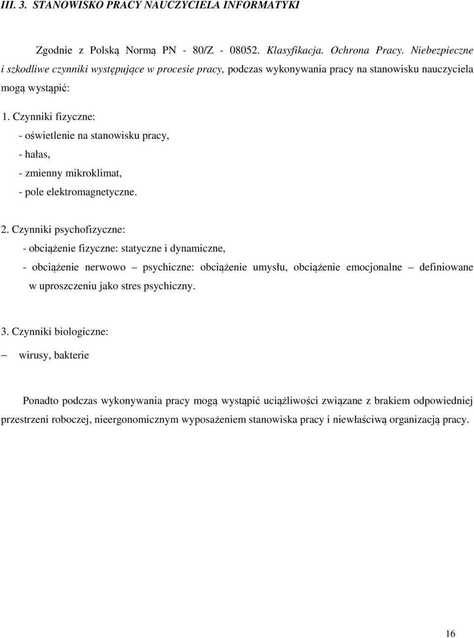 Czynniki fizyczne: - oświetlenie na stanowisku pracy, - hałas, - zmienny mikroklimat, - pole elektromagnetyczne. 2.