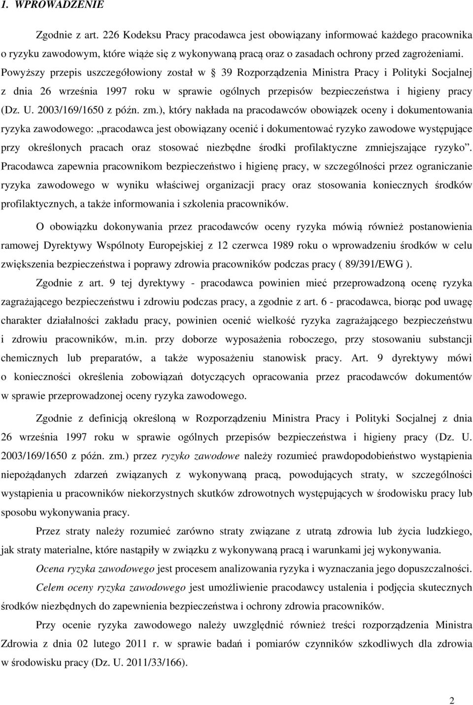 Powyższy przepis uszczegółowiony został w 39 Rozporządzenia Ministra Pracy i Polityki Socjalnej z dnia 26 września 1997 roku w sprawie ogólnych przepisów bezpieczeństwa i higieny pracy (Dz. U.