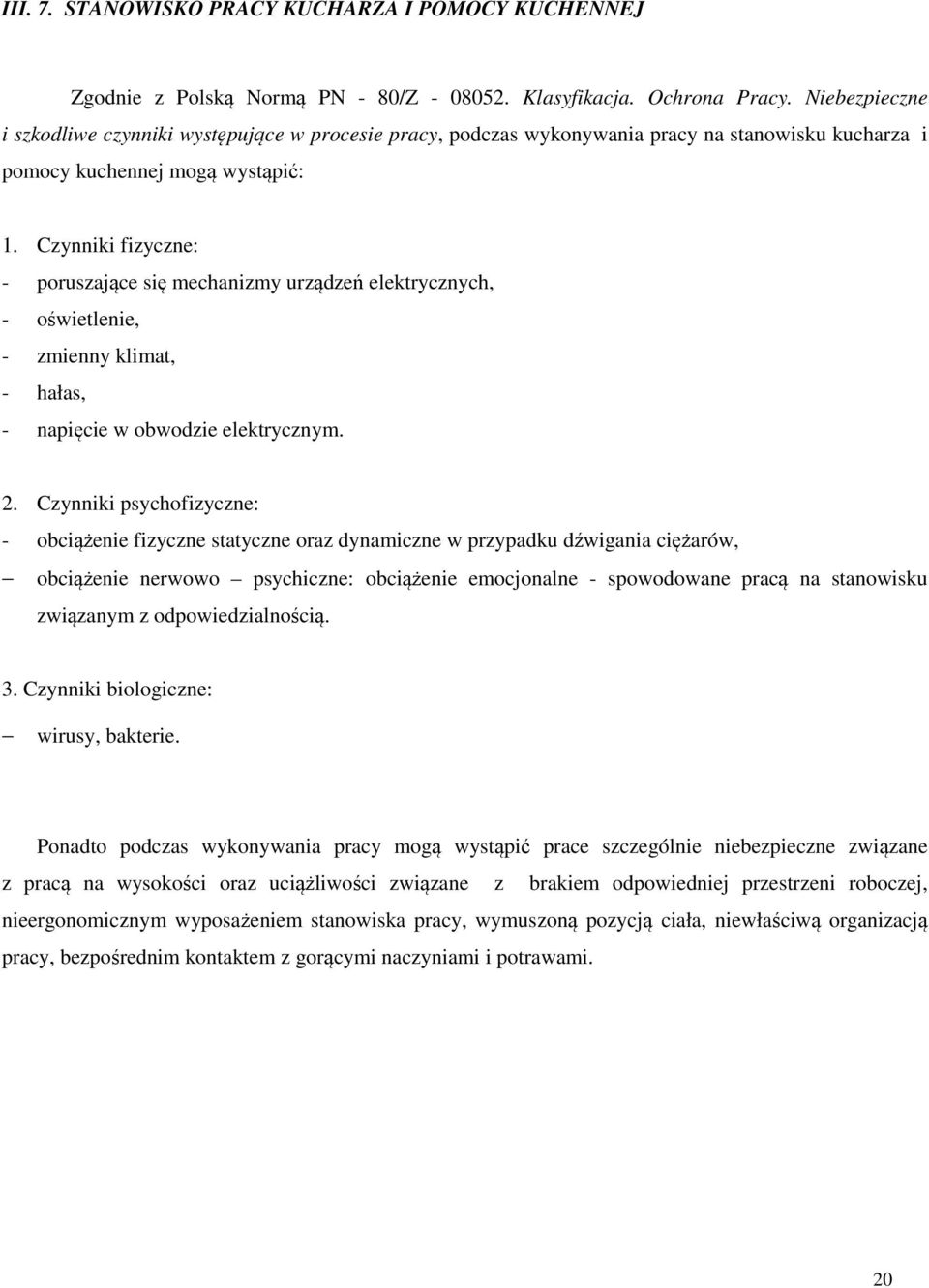 Czynniki fizyczne: - poruszające się mechanizmy urządzeń elektrycznych, - oświetlenie, - zmienny klimat, - hałas, - napięcie w obwodzie elektrycznym. 2.