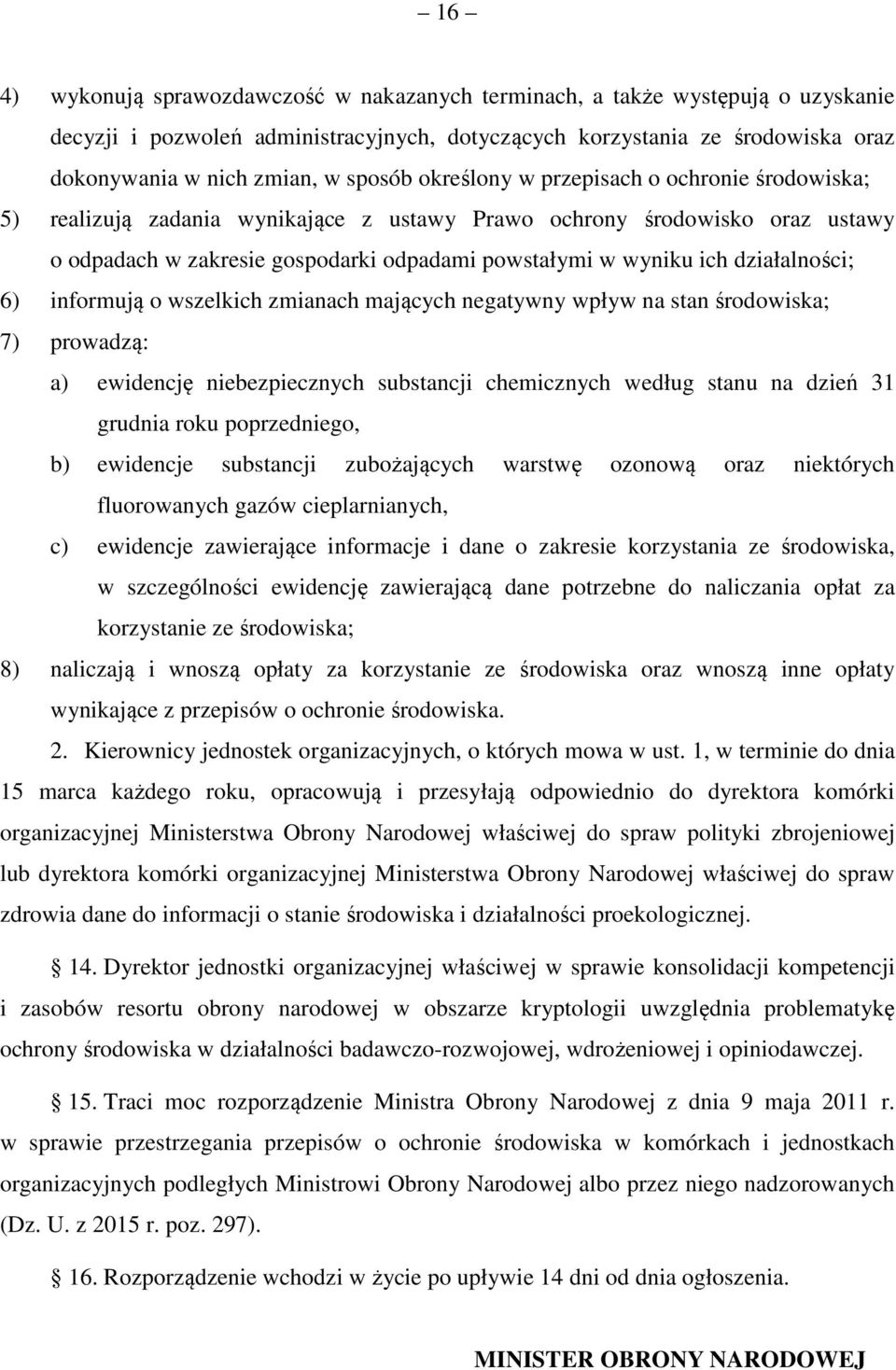 działalności; 6) informują o wszelkich zmianach mających negatywny wpływ na stan środowiska; 7) prowadzą: a) ewidencję niebezpiecznych substancji chemicznych według stanu na dzień 31 grudnia roku