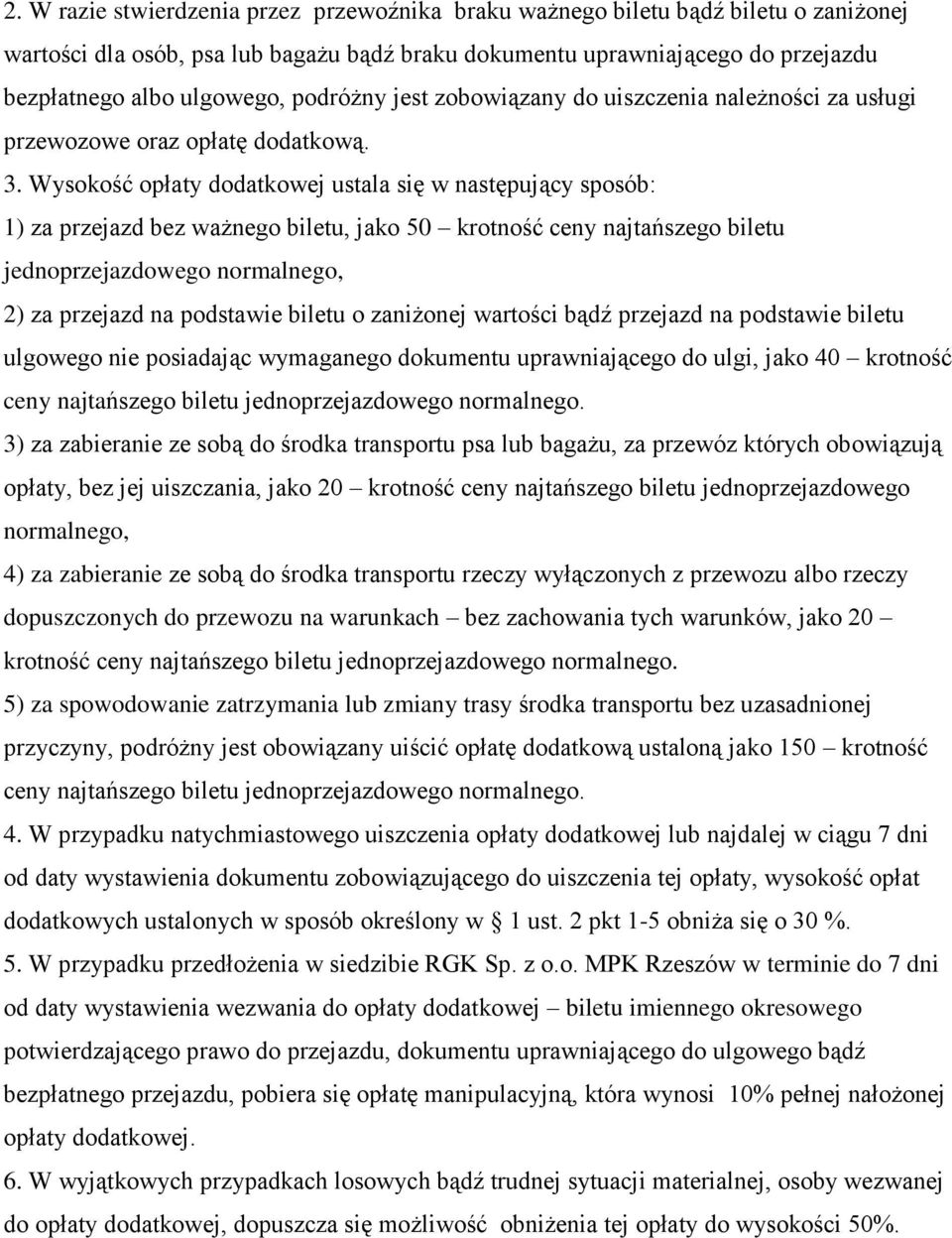 Wysokość opłaty dodatkowej ustala się w następujący sposób: 1) za przejazd bez ważnego biletu, jako 50 krotność ceny najtańszego biletu jednoprzejazdowego normalnego, 2) za przejazd na podstawie