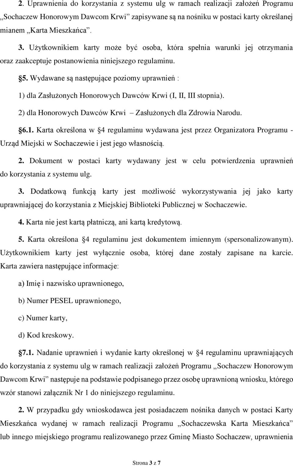 Wydawane są następujące poziomy uprawnień : 1) dla Zasłużonych Honorowych Dawców Krwi (I, II, III stopnia). 2) dla Honorowych Dawców Krwi Zasłużonych dla Zdrowia Narodu. 6.1. Karta określona w 4 regulaminu wydawana jest przez Organizatora Programu - Urząd Miejski w Sochaczewie i jest jego własnością.