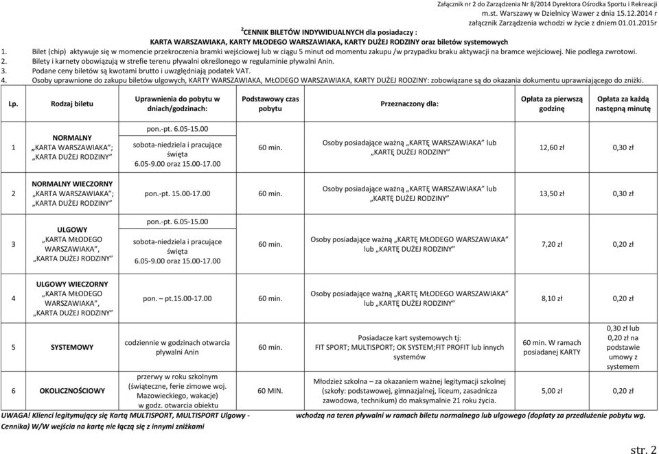 Bilety i karnety obowiązują w strefie terenu pływalni określonego w regulaminie pływalni Anin. 3. Podane ceny biletów są kwotami brutto i uwzględniają podatek VAT. 4.