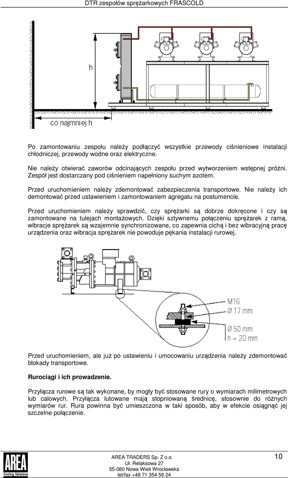 Przed uruchomieniem należy zdemontować zabezpieczenia transportowe. Nie należy ich demontować przed ustawieniem i zamontowaniem agregatu na postumencie.