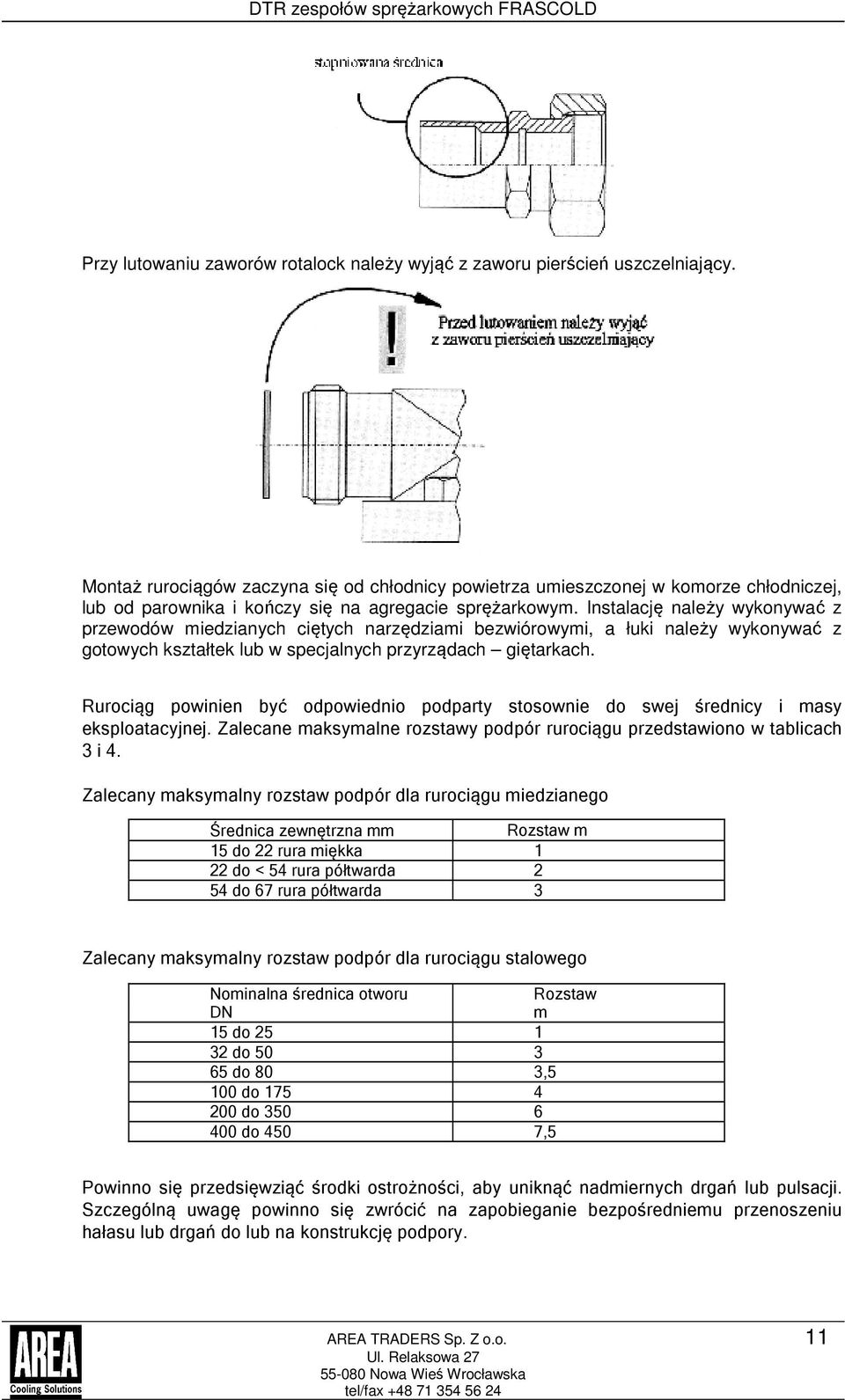 Instalację należy wykonywać z przewodów miedzianych ciętych narzędziami bezwiórowymi, a łuki należy wykonywać z gotowych kształtek lub w specjalnych przyrządach giętarkach.