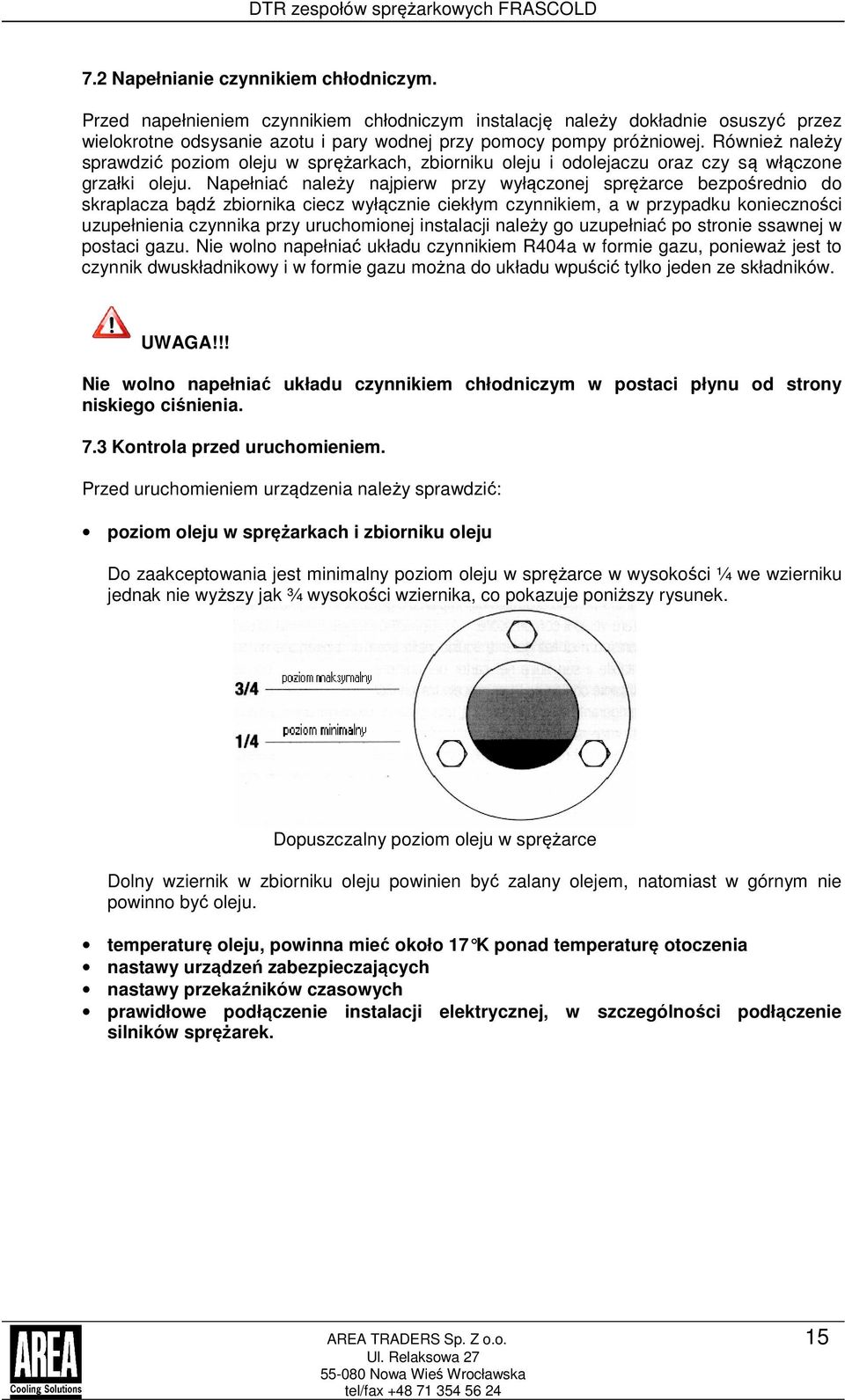 Napełniać należy najpierw przy wyłączonej sprężarce bezpośrednio do skraplacza bądź zbiornika ciecz wyłącznie ciekłym czynnikiem, a w przypadku konieczności uzupełnienia czynnika przy uruchomionej