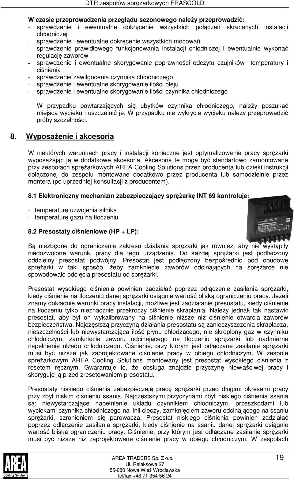 temperatury i ciśnienia - sprawdzenie zawilgocenia czynnika chłodniczego - sprawdzenie i ewentualne skorygowanie ilości oleju - sprawdzenie i ewentualne skorygowanie ilości czynnika chłodniczego W