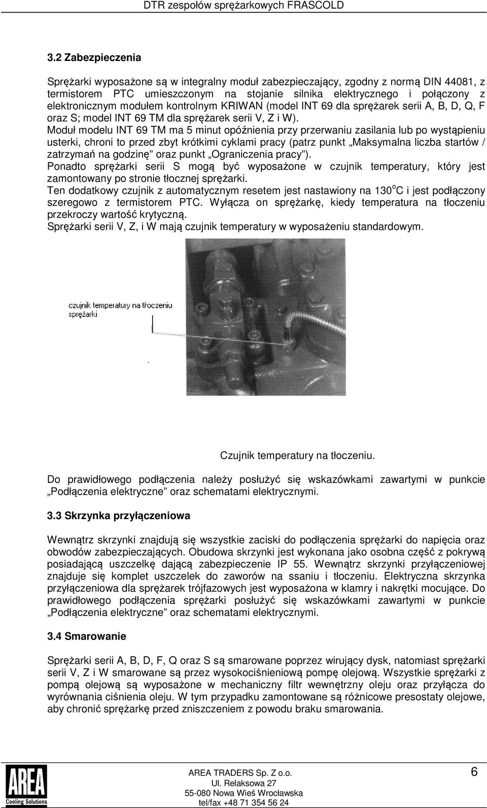 Moduł modelu INT 69 TM ma 5 minut opóźnienia przy przerwaniu zasilania lub po wystąpieniu usterki, chroni to przed zbyt krótkimi cyklami pracy (patrz punkt Maksymalna liczba startów / zatrzymań na