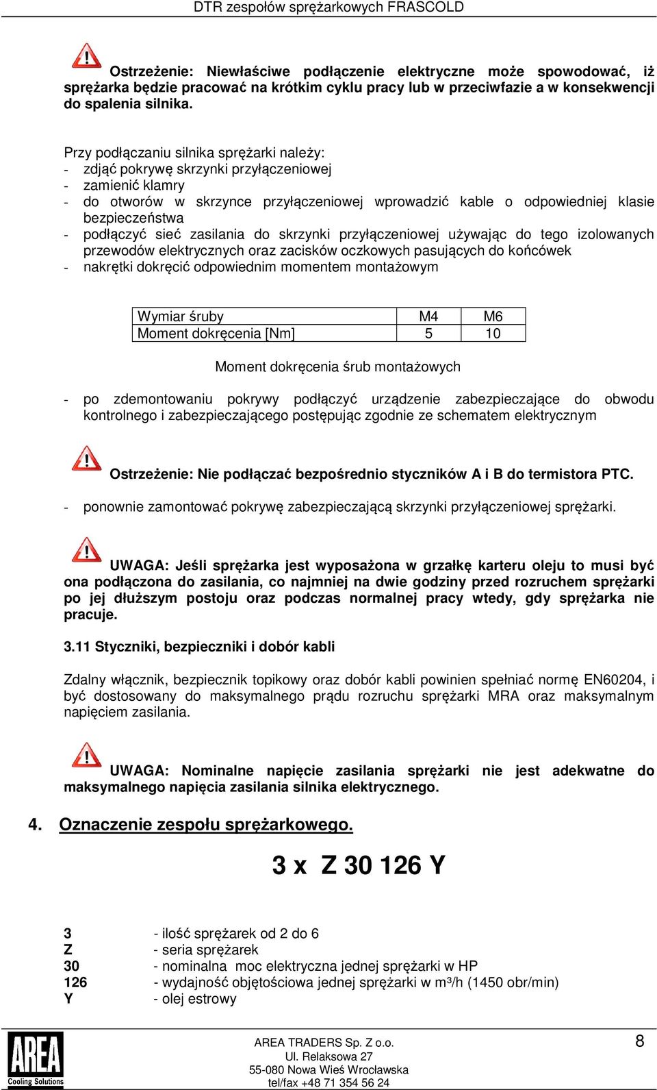 podłączyć sieć zasilania do skrzynki przyłączeniowej używając do tego izolowanych przewodów elektrycznych oraz zacisków oczkowych pasujących do końcówek - nakrętki dokręcić odpowiednim momentem