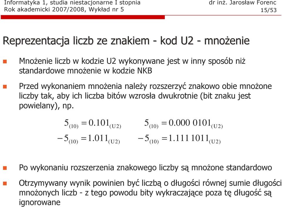 dwukrotnie (bit znaku jest powielany), np. 5 5 = 0.0 =.0 (U2) (U2) 5 5 = 0.000 00 =.