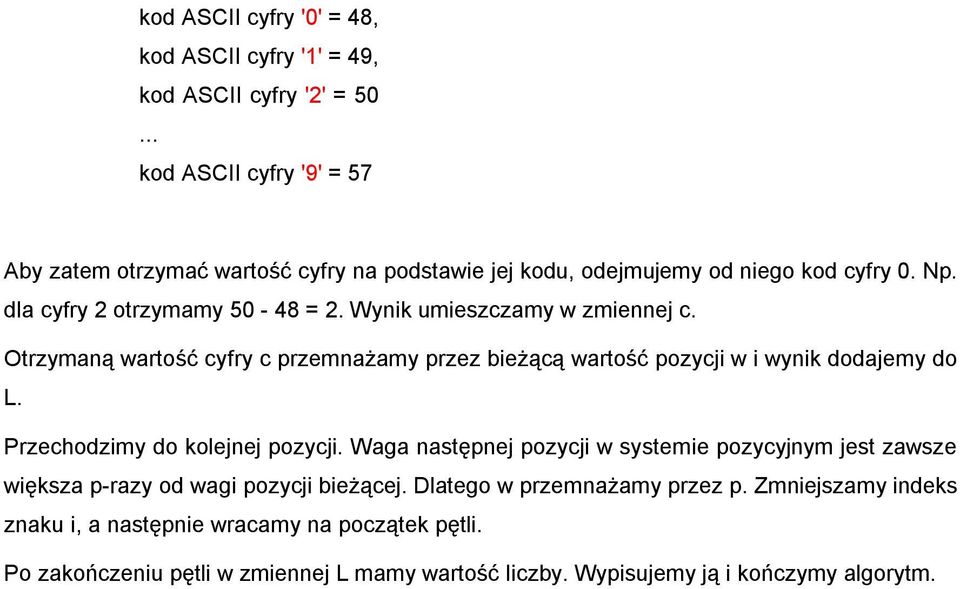 Wynik umieszczamy w zmiennej c. Otrzymaną wartość cyfry c przemnażamy przez bieżącą wartość pozycji w i wynik dodajemy do L. Przechodzimy do kolejnej pozycji.