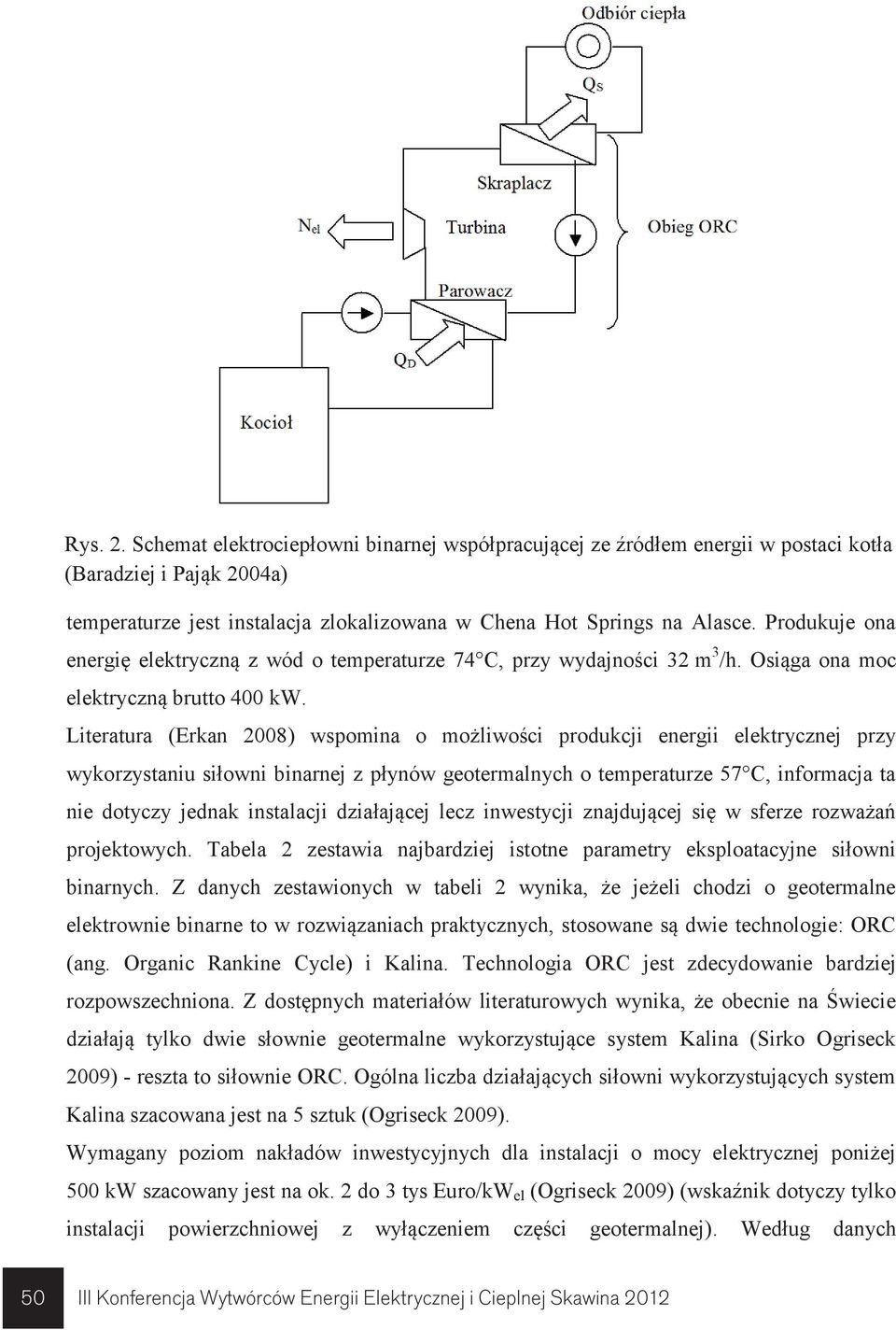 Literatura (Erkan 2008) wspomina o możliwości produkcji energii elektrycznej przy wykorzystaniu siłowni binarnej z płynów geotermalnych o temperaturze 57 C, informacja ta nie dotyczy jednak