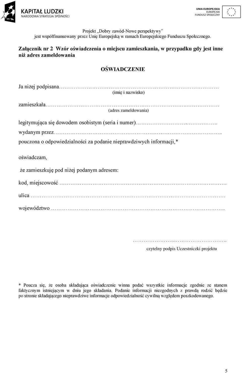 . pouczona o odpowiedzialności za podanie nieprawdziwych informacji,* oświadczam, że zamieszkuję pod niżej podanym adresem: kod, miejscowość. ulica. województwo.