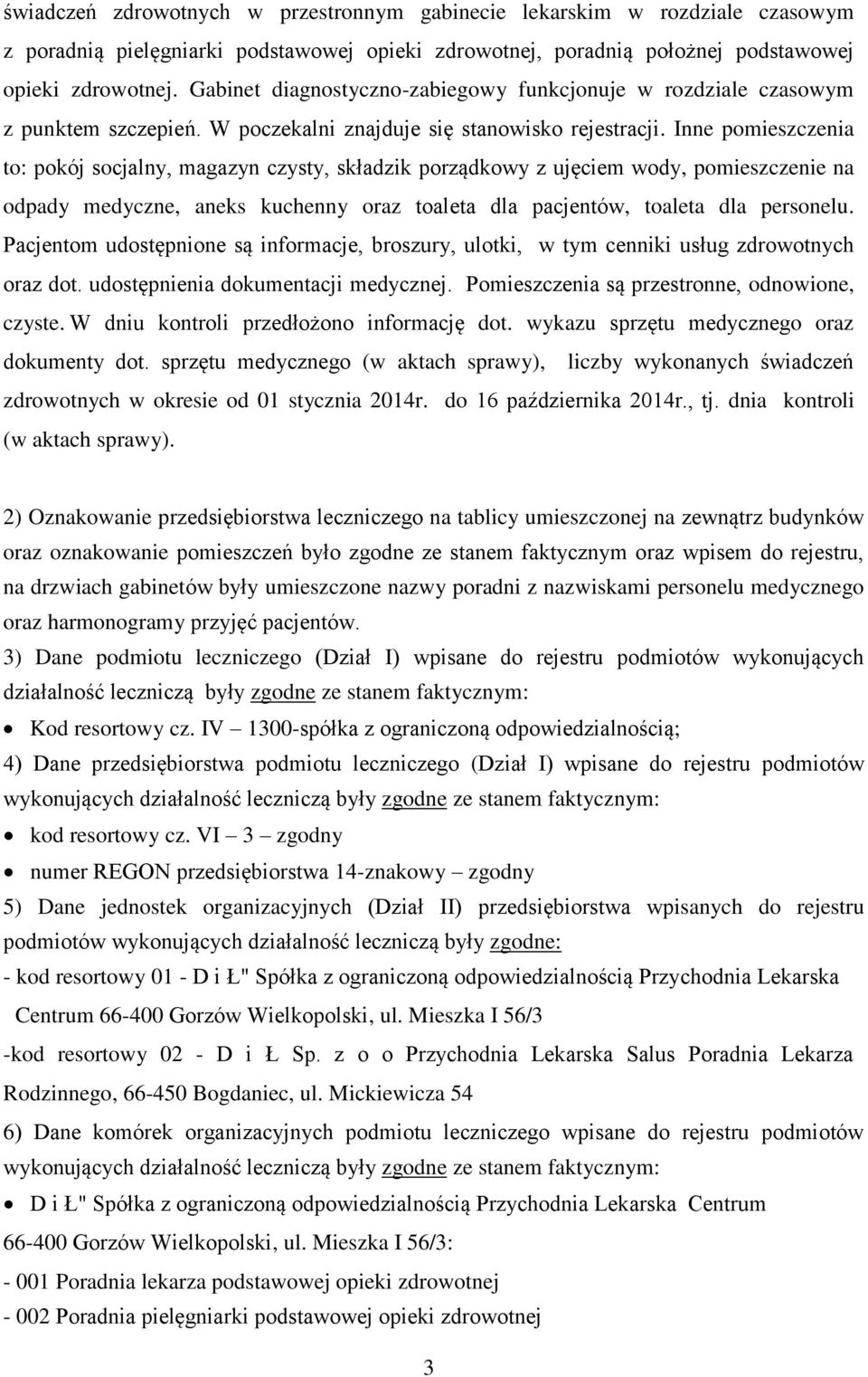 Inne pomieszczenia to: pokój socjalny, magazyn czysty, składzik porządkowy z ujęciem wody, pomieszczenie na odpady medyczne, aneks kuchenny oraz toaleta dla pacjentów, toaleta dla personelu.