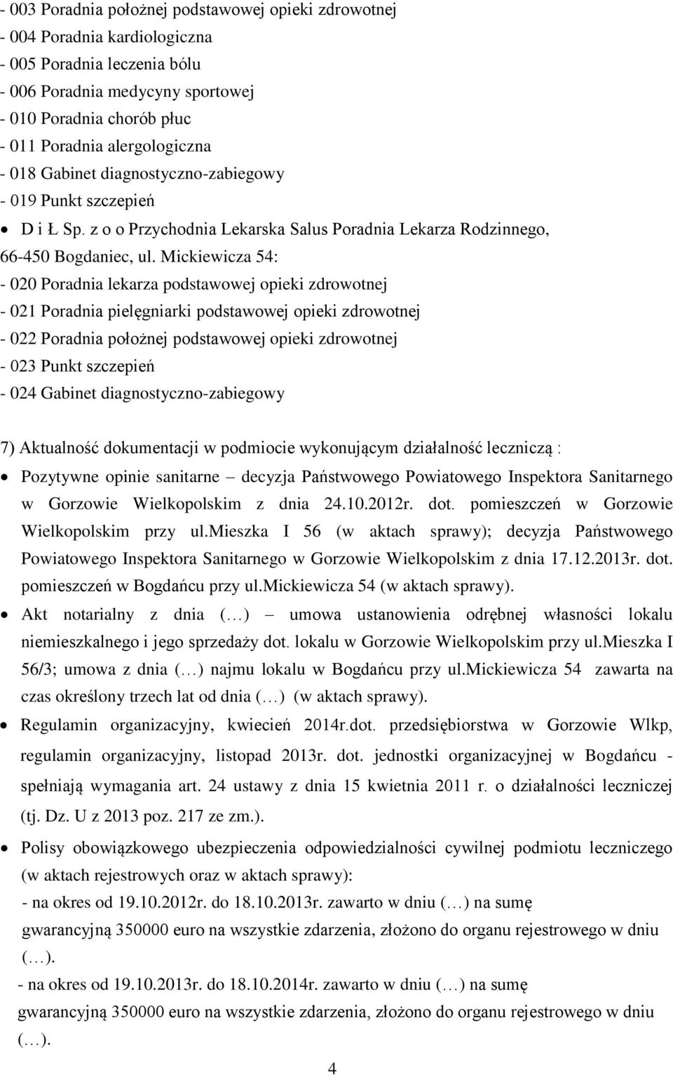 Mickiewicza 54: - 020 Poradnia lekarza podstawowej opieki zdrowotnej - 021 Poradnia pielęgniarki podstawowej opieki zdrowotnej - 022 Poradnia położnej podstawowej opieki zdrowotnej - 023 Punkt