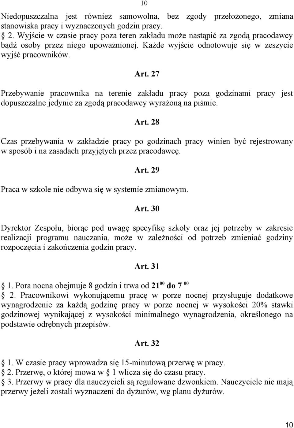 27 Przebywanie pracownika na terenie zakładu pracy poza godzinami pracy jest dopuszczalne jedynie za zgodą pracodawcy wyrażoną na piśmie. Art.