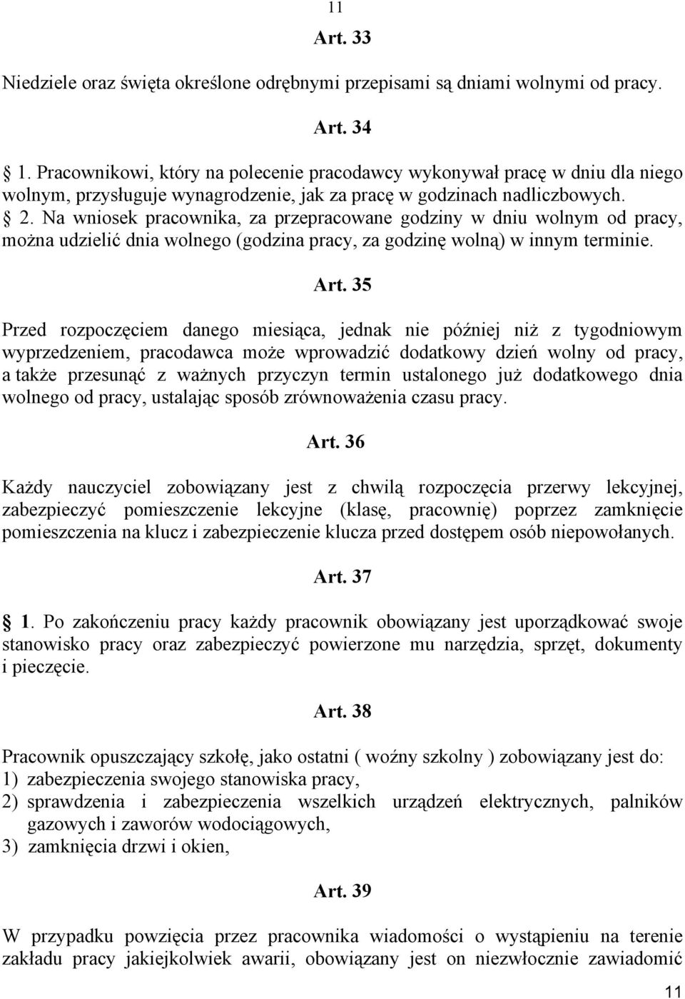 Na wniosek pracownika, za przepracowane godziny w dniu wolnym od pracy, można udzielić dnia wolnego (godzina pracy, za godzinę wolną) w innym terminie. Art.