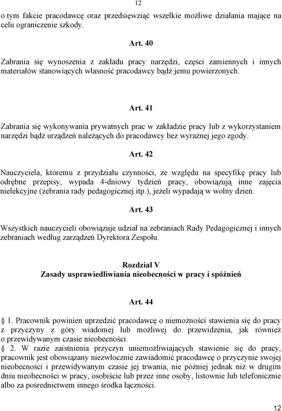 41 Zabrania się wykonywania prywatnych prac w zakładzie pracy lub z wykorzystaniem narzędzi bądź urządzeń należących do pracodawcy bez wyraźnej jego zgody. Art.