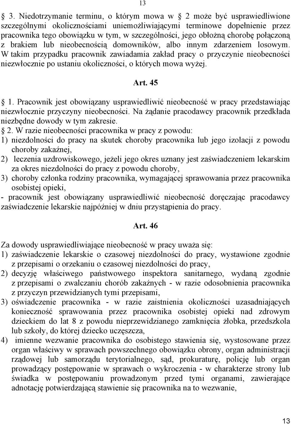 W takim przypadku pracownik zawiadamia zakład pracy o przyczynie nieobecności niezwłocznie po ustaniu okoliczności, o których mowa wyżej. Art. 45 1.