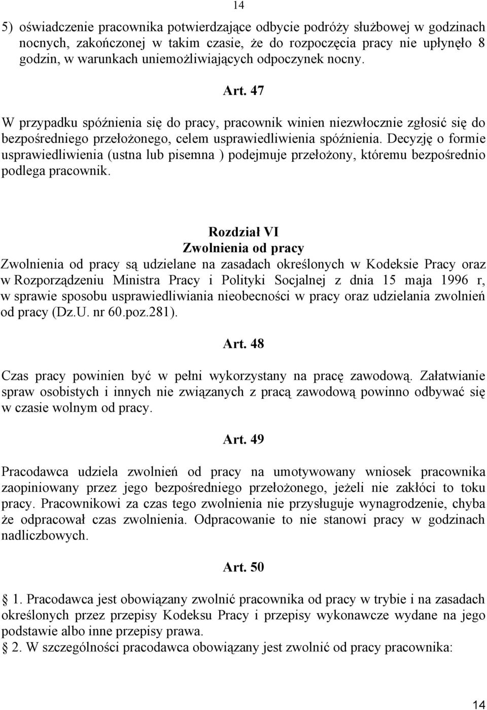 Decyzję o formie usprawiedliwienia (ustna lub pisemna ) podejmuje przełożony, któremu bezpośrednio podlega pracownik.