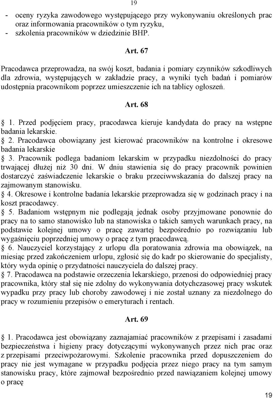 umieszczenie ich na tablicy ogłoszeń. Art. 68 1. Przed podjęciem pracy, pracodawca kieruje kandydata do pracy na wstępne badania lekarskie. 2.