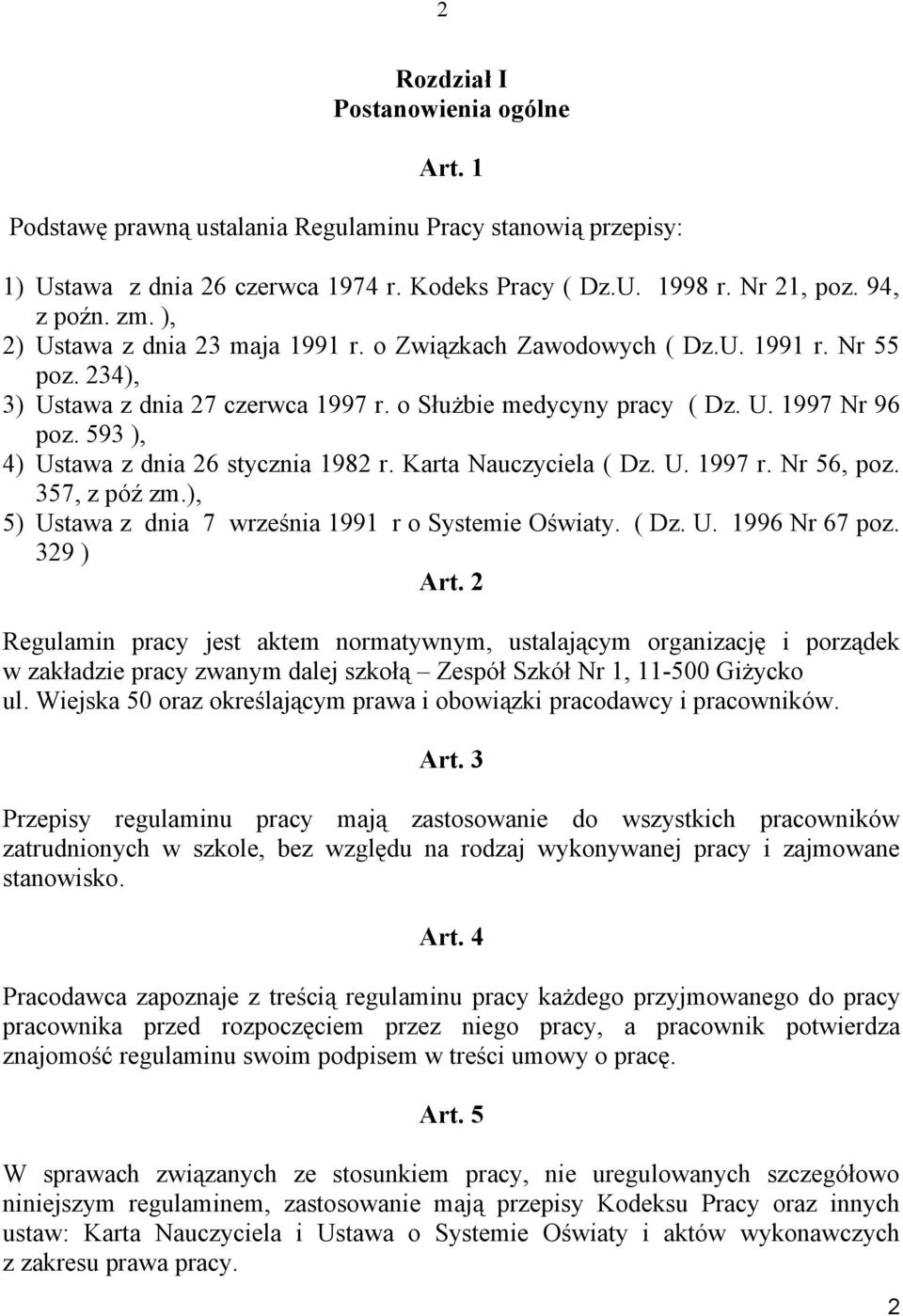 593 ), 4) Ustawa z dnia 26 stycznia 1982 r. Karta Nauczyciela ( Dz. U. 1997 r. Nr 56, poz. 357, z póź zm.), 5) Ustawa z dnia 7 września 1991 r o Systemie Oświaty. ( Dz. U. 1996 Nr 67 poz. 329 ) Art.