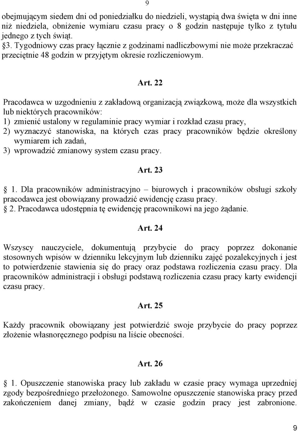 22 Pracodawca w uzgodnieniu z zakładową organizacją związkową, może dla wszystkich lub niektórych pracowników: 1) zmienić ustalony w regulaminie pracy wymiar i rozkład czasu pracy, 2) wyznaczyć