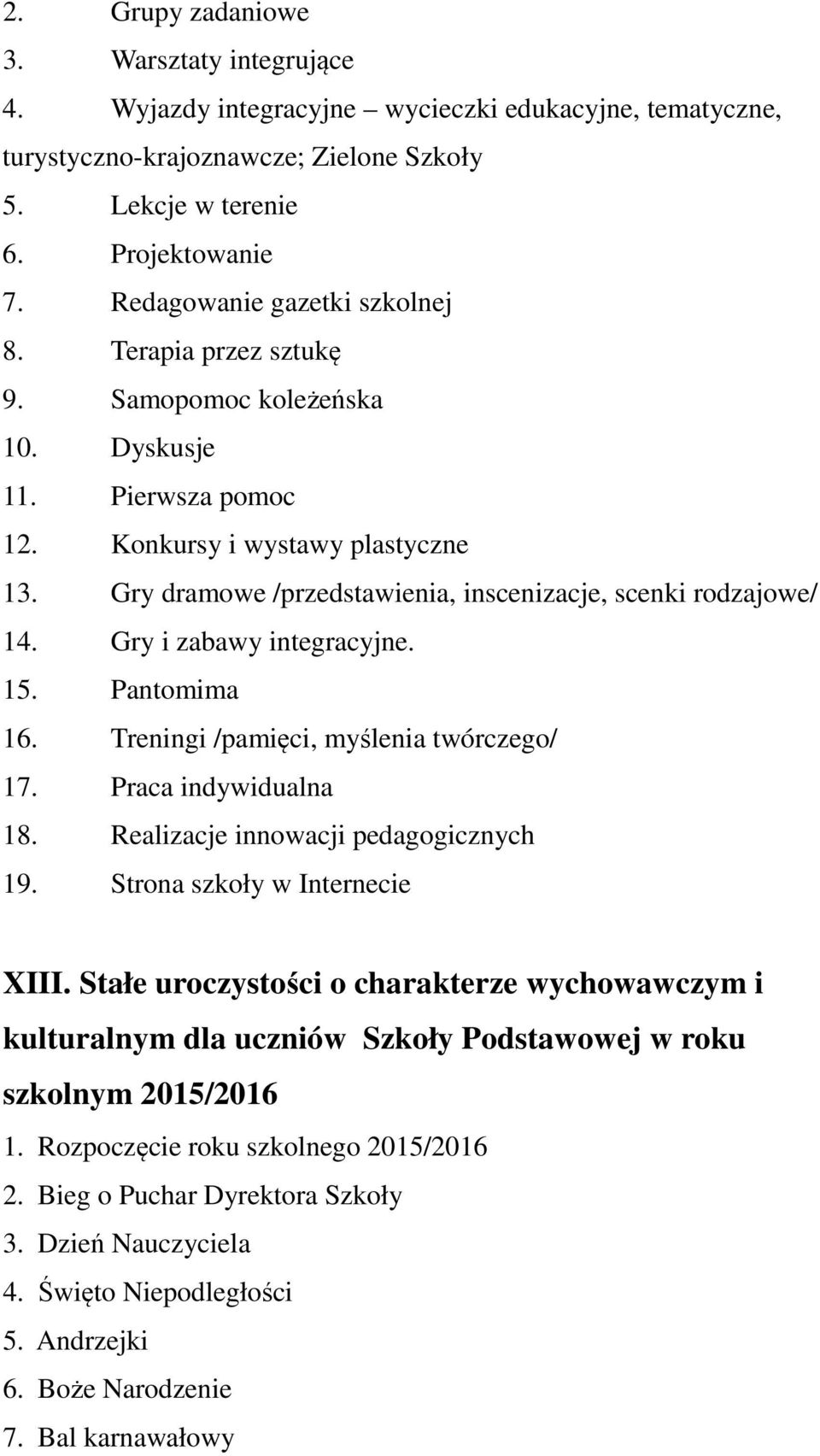 Gry dramowe /przedstawienia, inscenizacje, scenki rodzajowe/ 14. Gry i zabawy integracyjne. 15. Pantomima 16. Treningi /pamięci, myślenia twórczego/ 17. Praca indywidualna 18.