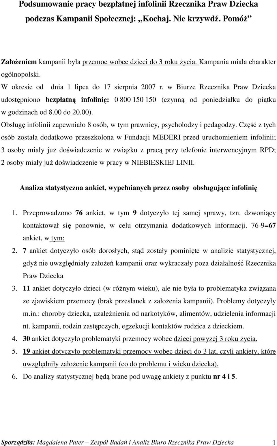 w Biurze Rzecznika Praw Dziecka udostępniono bezpłatną infolinię: 0 800 150 150 (czynną od poniedziałku do piątku w godzinach od 8.00 do 20.00).