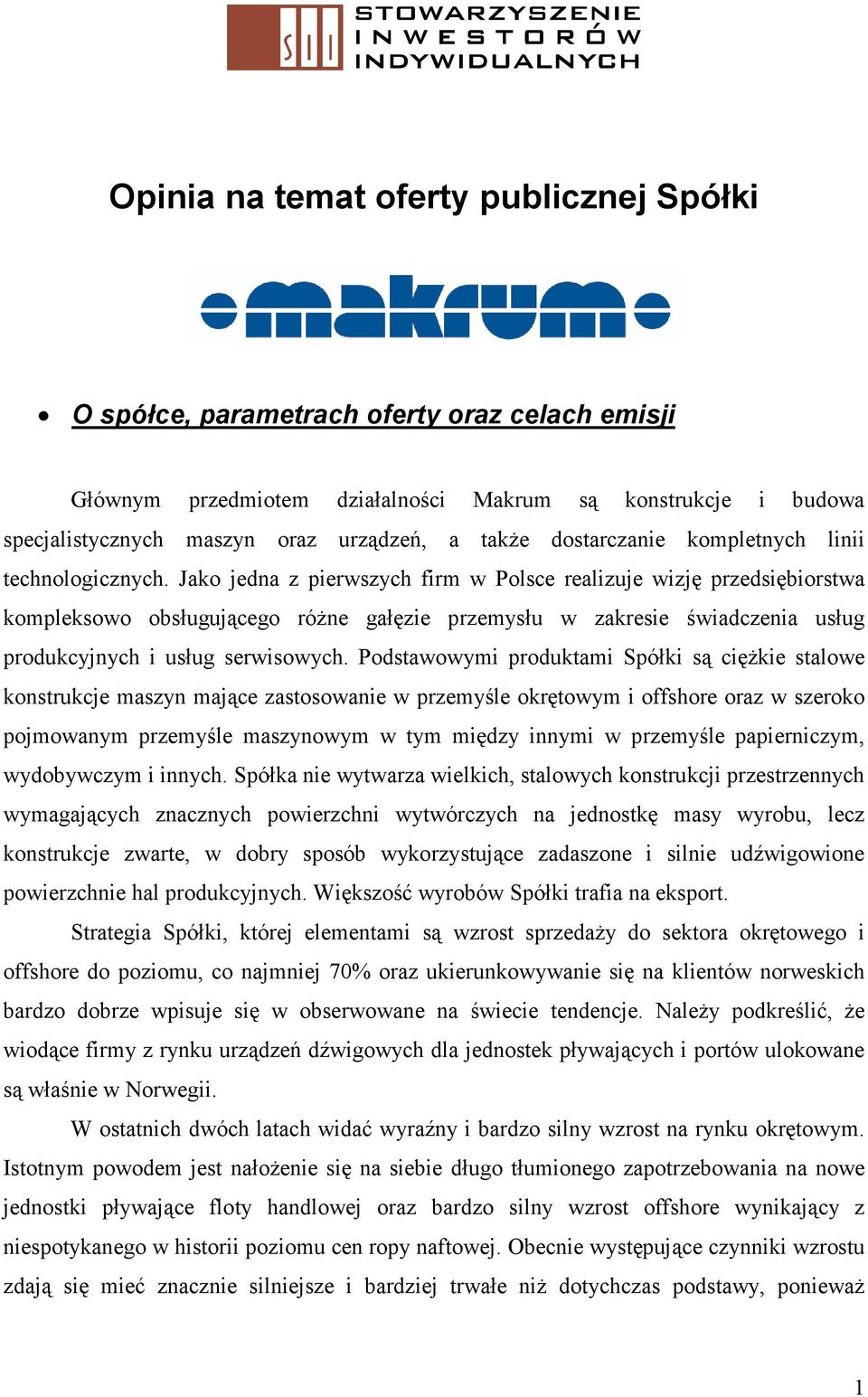 Jako jedna z pierwszych firm w Polsce realizuje wizję przedsiębiorstwa kompleksowo obsługującego różne gałęzie przemysłu w zakresie świadczenia usług produkcyjnych i usług serwisowych.