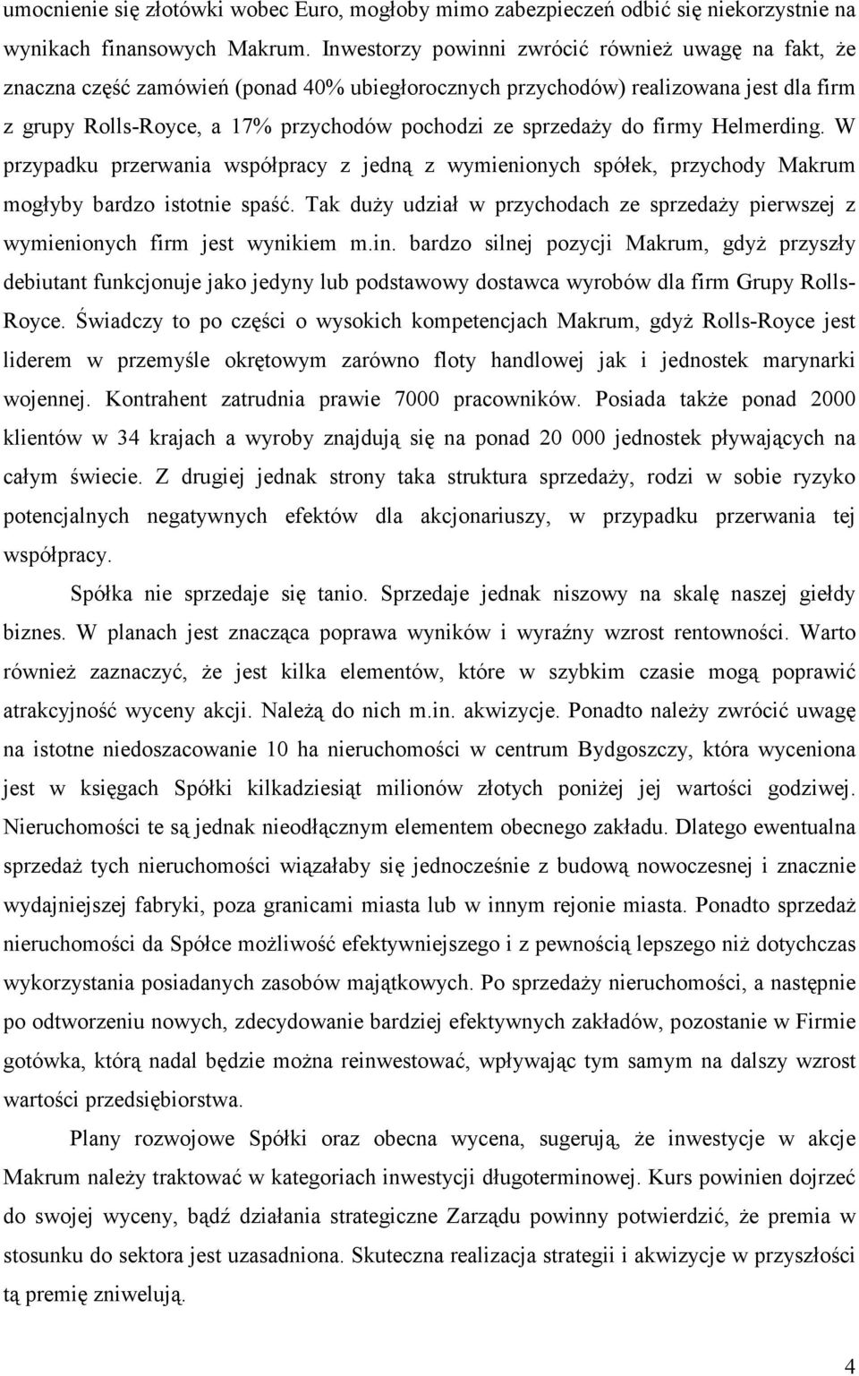 sprzedaży do firmy Helmerding. W przypadku przerwania współpracy z jedną z wymienionych spółek, przychody Makrum mogłyby bardzo istotnie spaść.