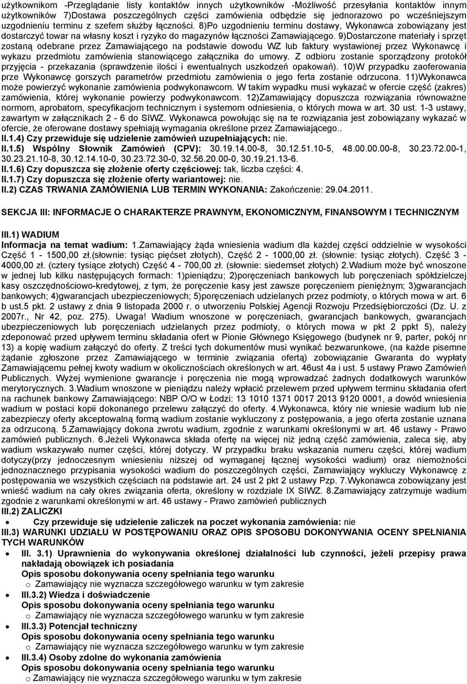 9)Dostarczone materiały i sprzęt zostaną odebrane przez Zamawiającego na podstawie dowodu WZ lub faktury wystawionej przez Wykonawcę i wykazu przedmiotu zamówienia stanowiącego załącznika do umowy.