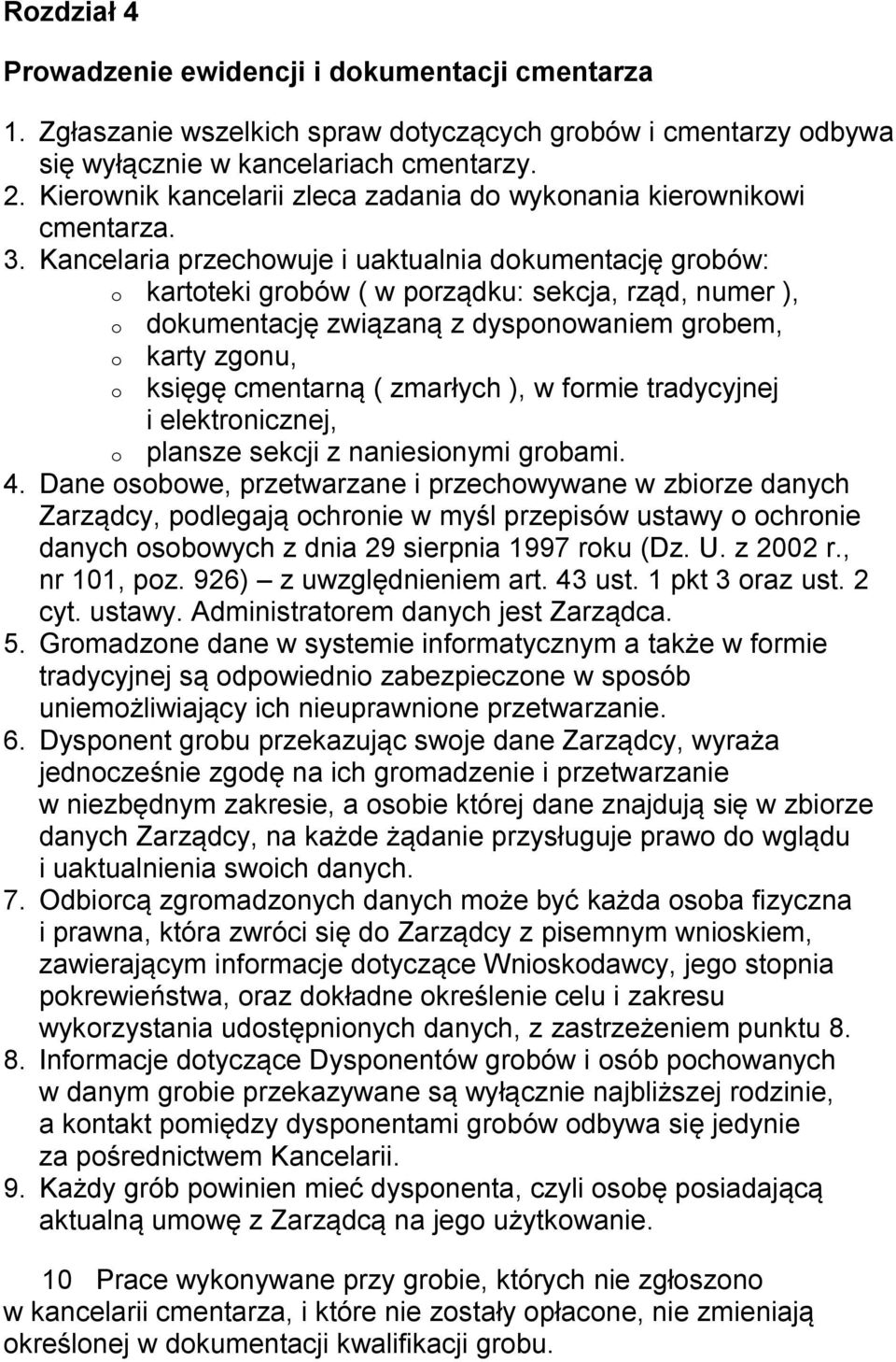 Kancelaria przechwuje i uaktualnia dkumentację grbów: kartteki grbów ( w prządku: sekcja, rząd, numer ), dkumentację związaną z dyspnwaniem grbem, karty zgnu, księgę cmentarną ( zmarłych ), w frmie