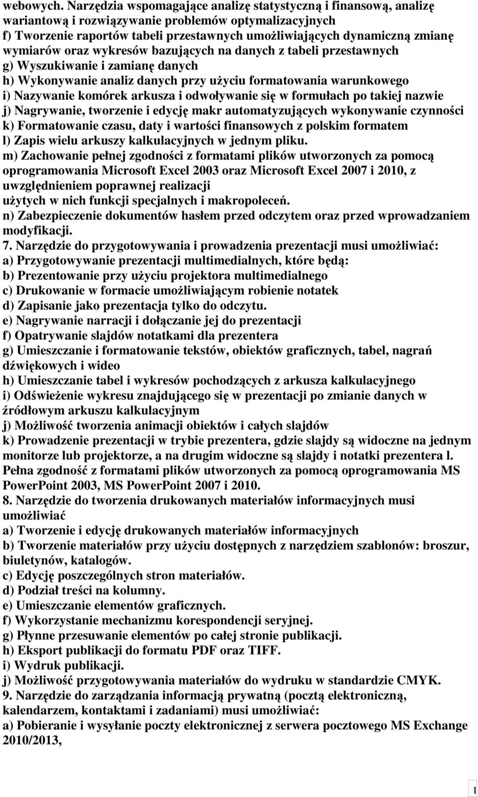 wymiarów oraz wykresów bazujących na danych z tabeli przestawnych g) Wyszukiwanie i zamianę danych h) Wykonywanie analiz danych przy użyciu formatowania warunkowego i) Nazywanie komórek arkusza i