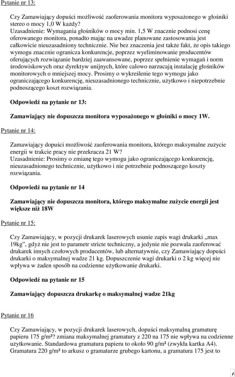 Nie bez znaczenia jest także fakt, że opis takiego wymogu znacznie ogranicza konkurencje, poprzez wyeliminowanie producentów oferujących rozwiązanie bardziej zaawansowane, poprzez spełnienie wymagań