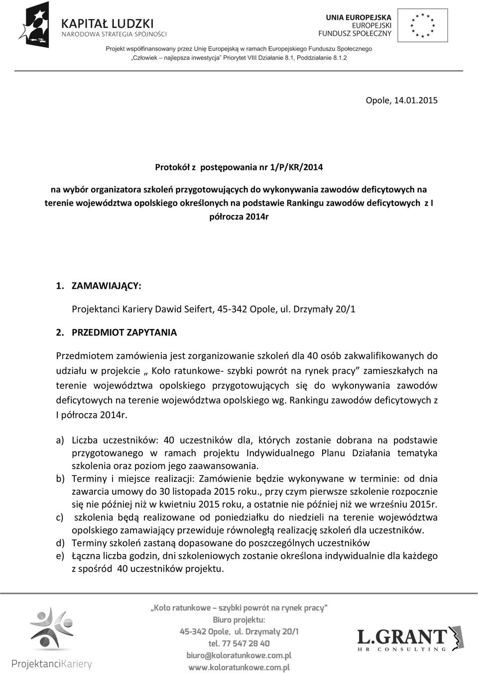 zawodów deficytowych z I półrocza 2014r 1. ZAMAWIAJĄCY: Projektanci Kariery Dawid Seifert, 45-342 Opole, ul. Drzymały 20/1 2.