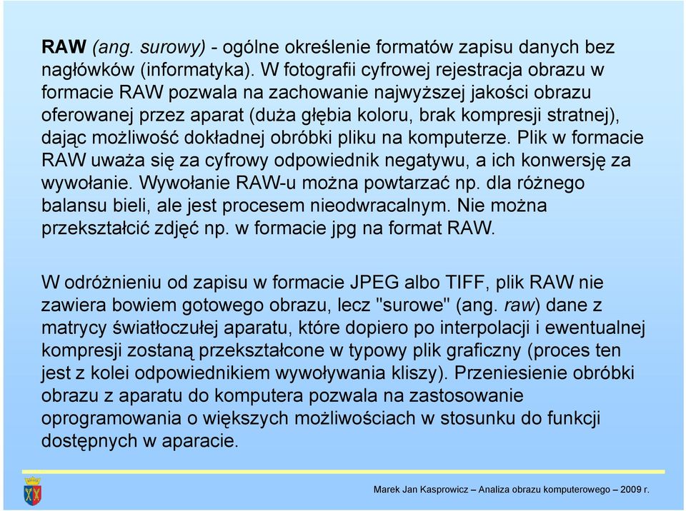 dokładnej obróbki pliku na komputerze. Plik w formacie RAW uważa się za cyfrowy odpowiednik negatywu, a ich konwersję za wywołanie. Wywołanie RAW-u można powtarzać np.