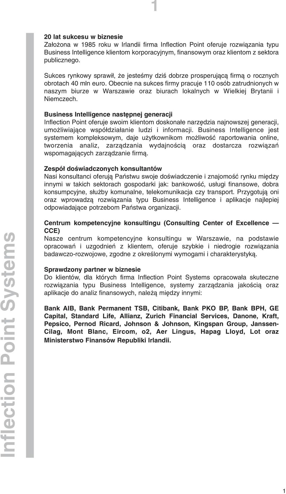 Obecnie na sukces firmy pracuje 110 osób zatrudnionych w naszym biurze w Warszawie oraz biurach lokalnych w Wielkiej Brytanii i Niemczech.