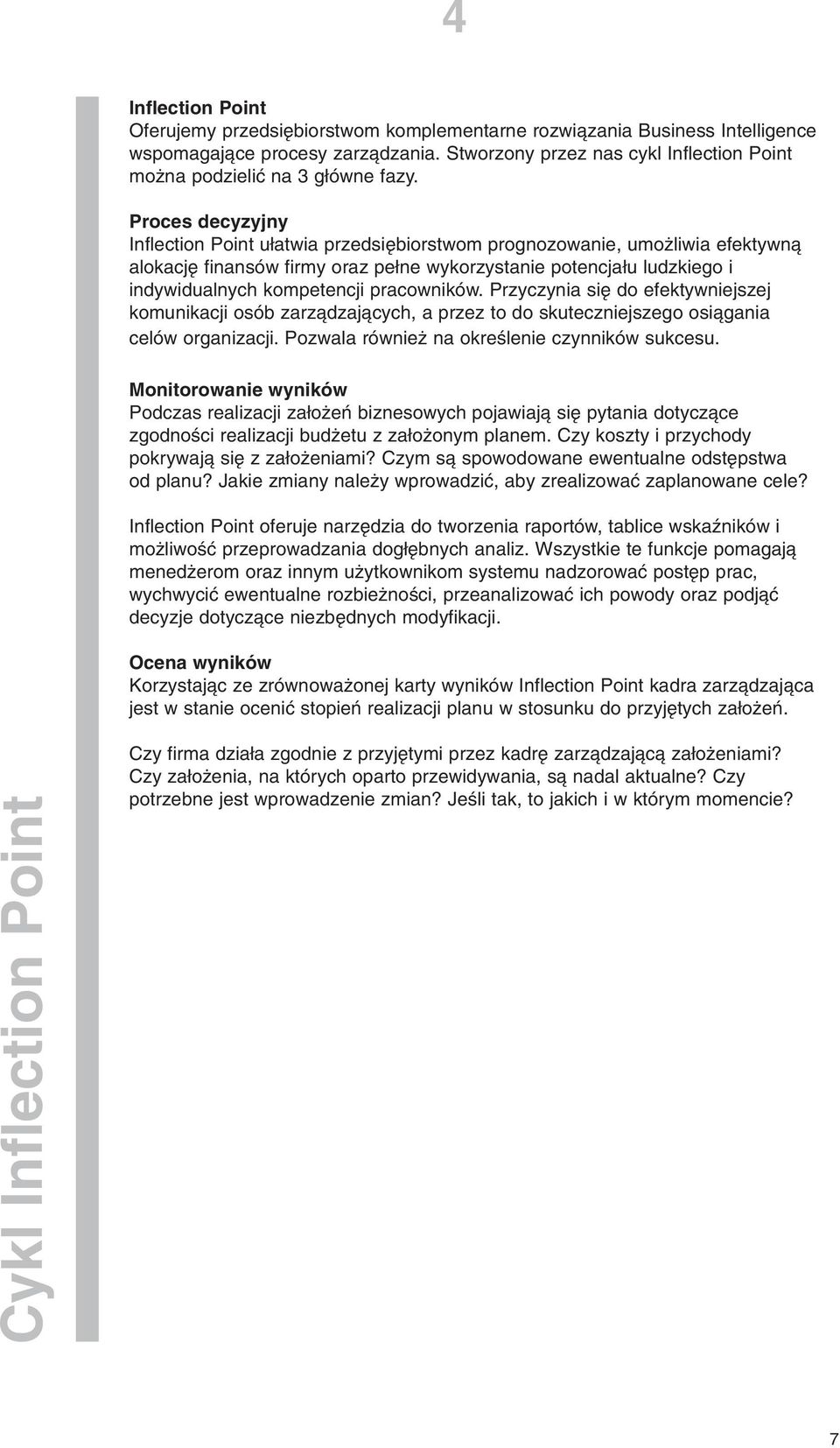 Proces decyzyjny Inflection Point u atwia przedsi biorstwom prognozowanie, umo liwia efektywnà alokacj finansów firmy oraz pe ne wykorzystanie potencja u ludzkiego i indywidualnych kompetencji