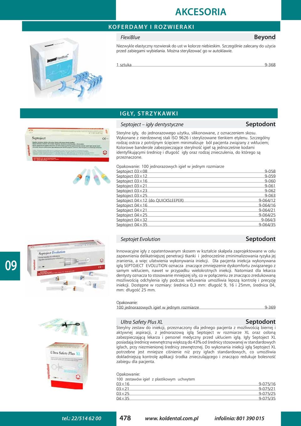 Wykonane z nierdzewnej stali ISO 9626 i sterylizowane tlenkiem etylenu.