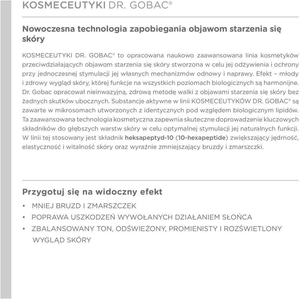 mechanizmów odnowy i naprawy. Efekt młody i zdrowy wygląd skóry, której funkcje na wszystkich poziomach biologicznych są harmonijne. Dr.